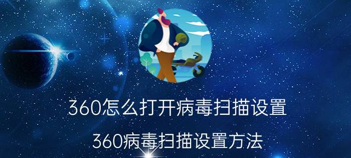 360怎么打开病毒扫描设置 360病毒扫描设置方法